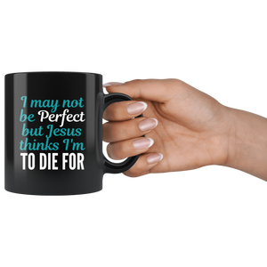 Jesus Thinks I'm to Die For Mug 11oz