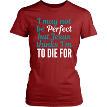 Load image into Gallery viewer, Jesus Thinks I&#39;m to Die For Ladies Tee