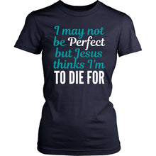 Load image into Gallery viewer, Jesus Thinks I&#39;m to Die For Ladies Tee