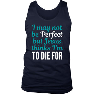 Jesus Thinks I'm to Die For Mens Tank