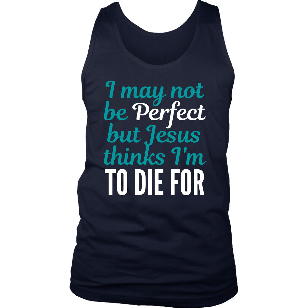 Jesus Thinks I'm to Die For Mens Tank