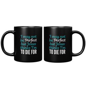 Jesus Thinks I'm to Die For Mug 11oz