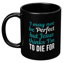 Load image into Gallery viewer, Jesus Thinks I&#39;m to Die For Mug 11oz