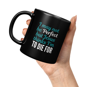 Jesus Thinks I'm to Die For Mug 11oz