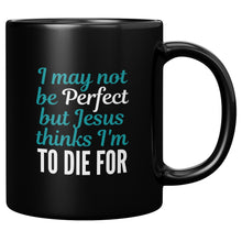Load image into Gallery viewer, Jesus Thinks I&#39;m to Die For Mug 11oz